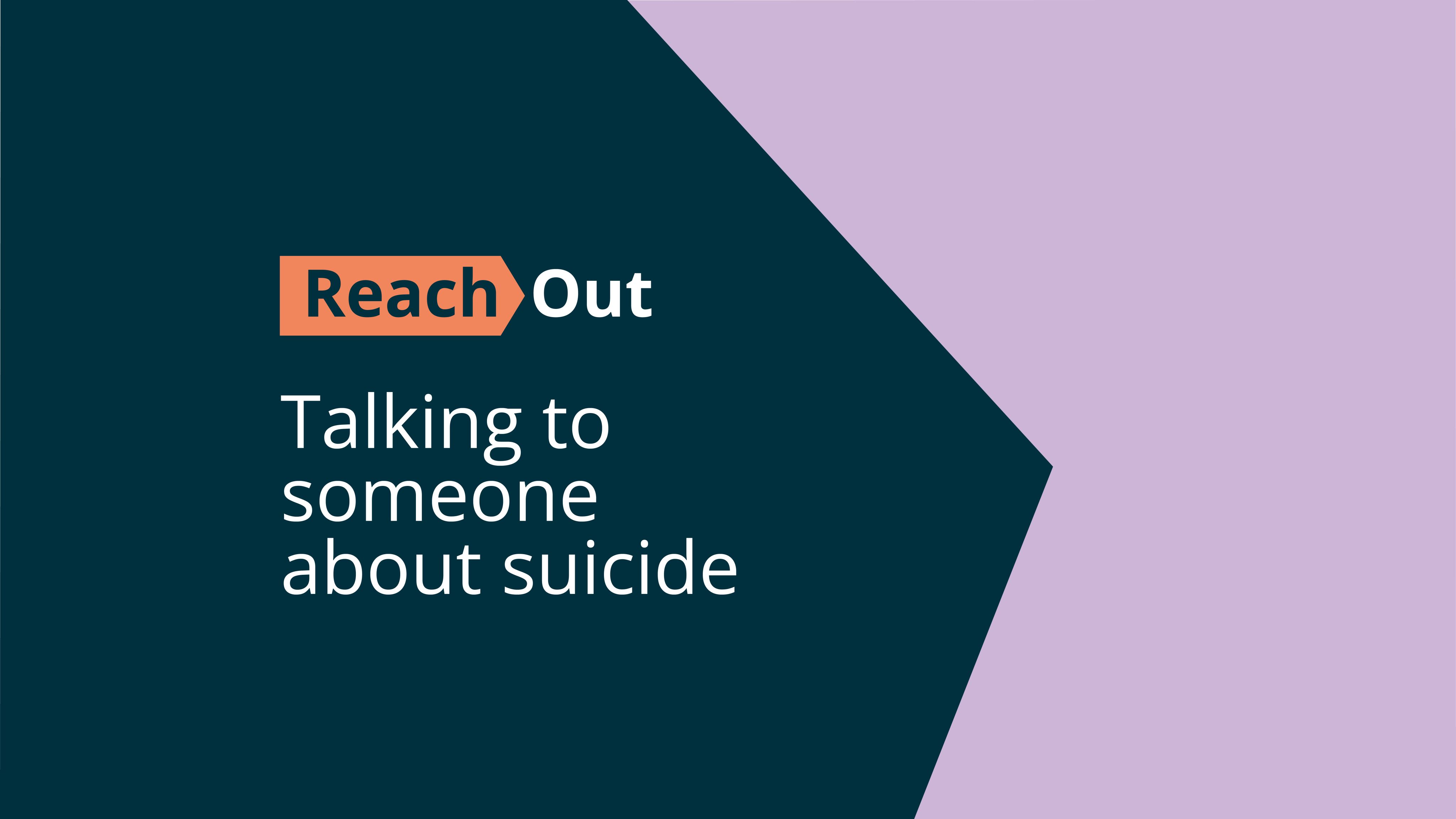 Reach Out. Talking to someone about suicide 